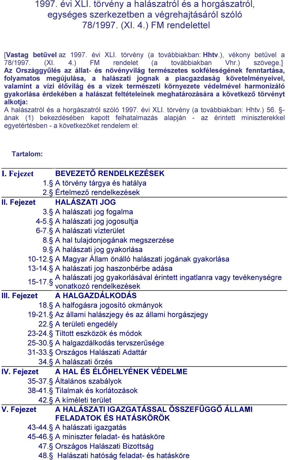 ] Az Országgyűlés az állat- és növényvilág természetes sokféleségének fenntartása, folyamatos megújulása, a halászati jognak a piacgazdaság követelményeivel, valamint a vízi élővilág és a vizek