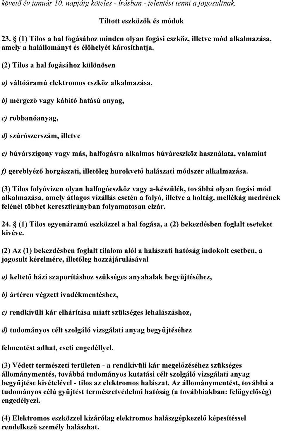 (2) Tilos a hal fogásához különösen a) váltóáramú elektromos eszköz alkalmazása, b) mérgező vagy kábító hatású anyag, c) robbanóanyag, d) szúrószerszám, illetve e) búvárszigony vagy más, halfogásra