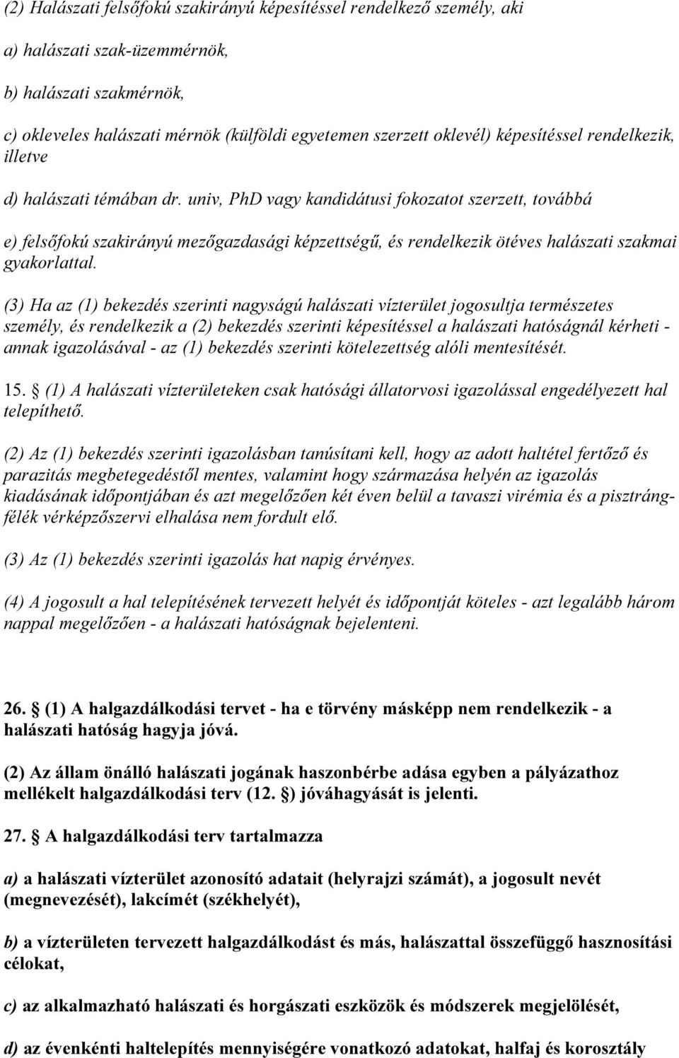 univ, PhD vagy kandidátusi fokozatot szerzett, továbbá e) felsőfokú szakirányú mezőgazdasági képzettségű, és rendelkezik ötéves halászati szakmai gyakorlattal.