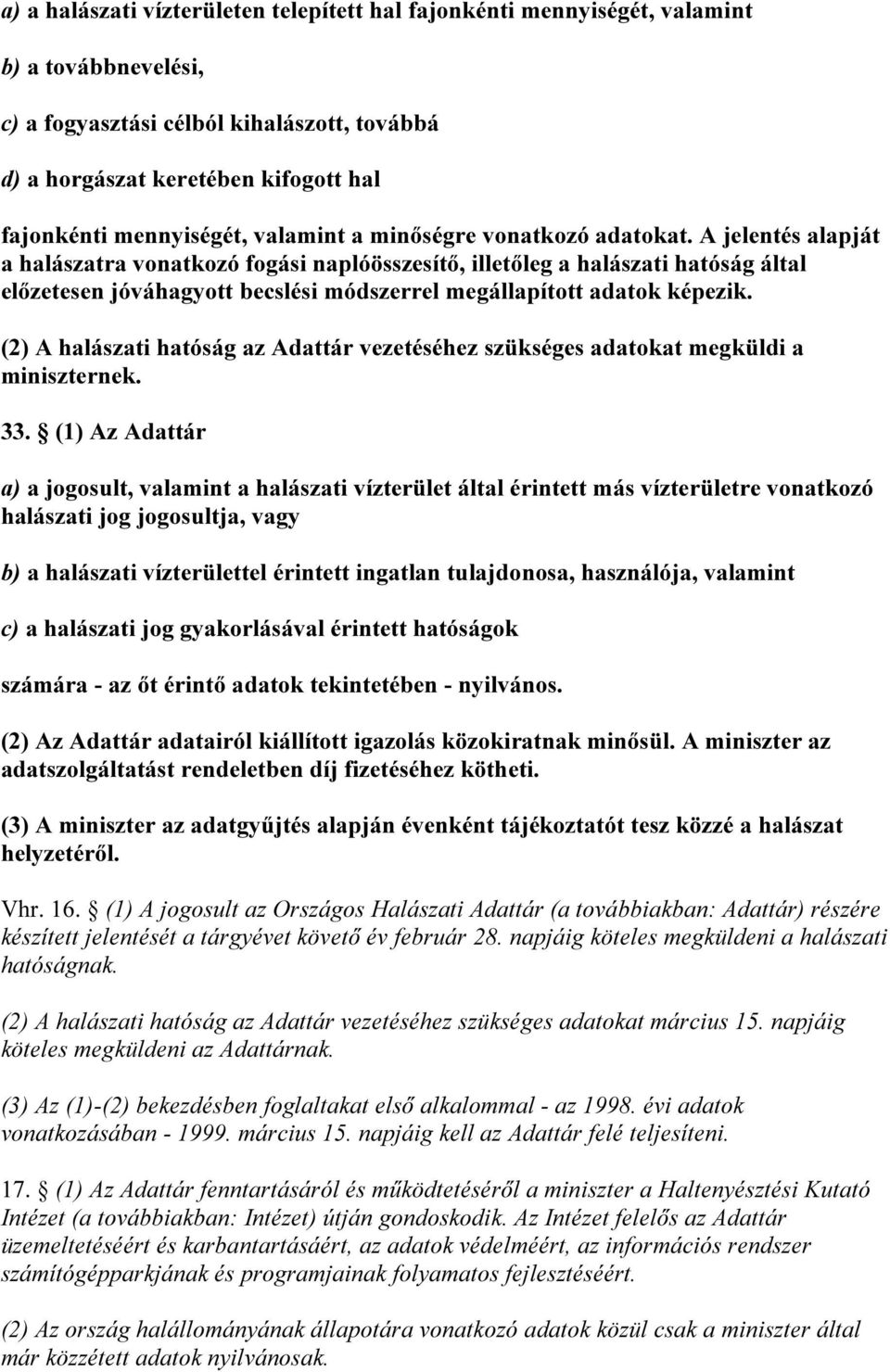 A jelentés alapját a halászatra vonatkozó fogási naplóösszesítő, illetőleg a halászati hatóság által előzetesen jóváhagyott becslési módszerrel megállapított adatok képezik.