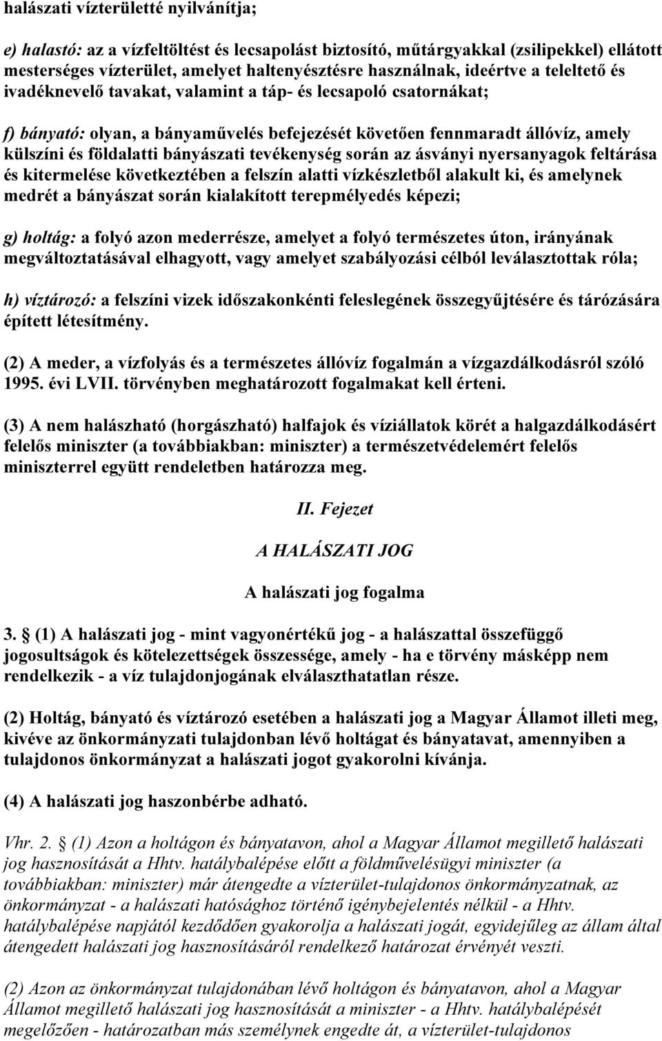 tevékenység során az ásványi nyersanyagok feltárása és kitermelése következtében a felszín alatti vízkészletből alakult ki, és amelynek medrét a bányászat során kialakított terepmélyedés képezi; g)