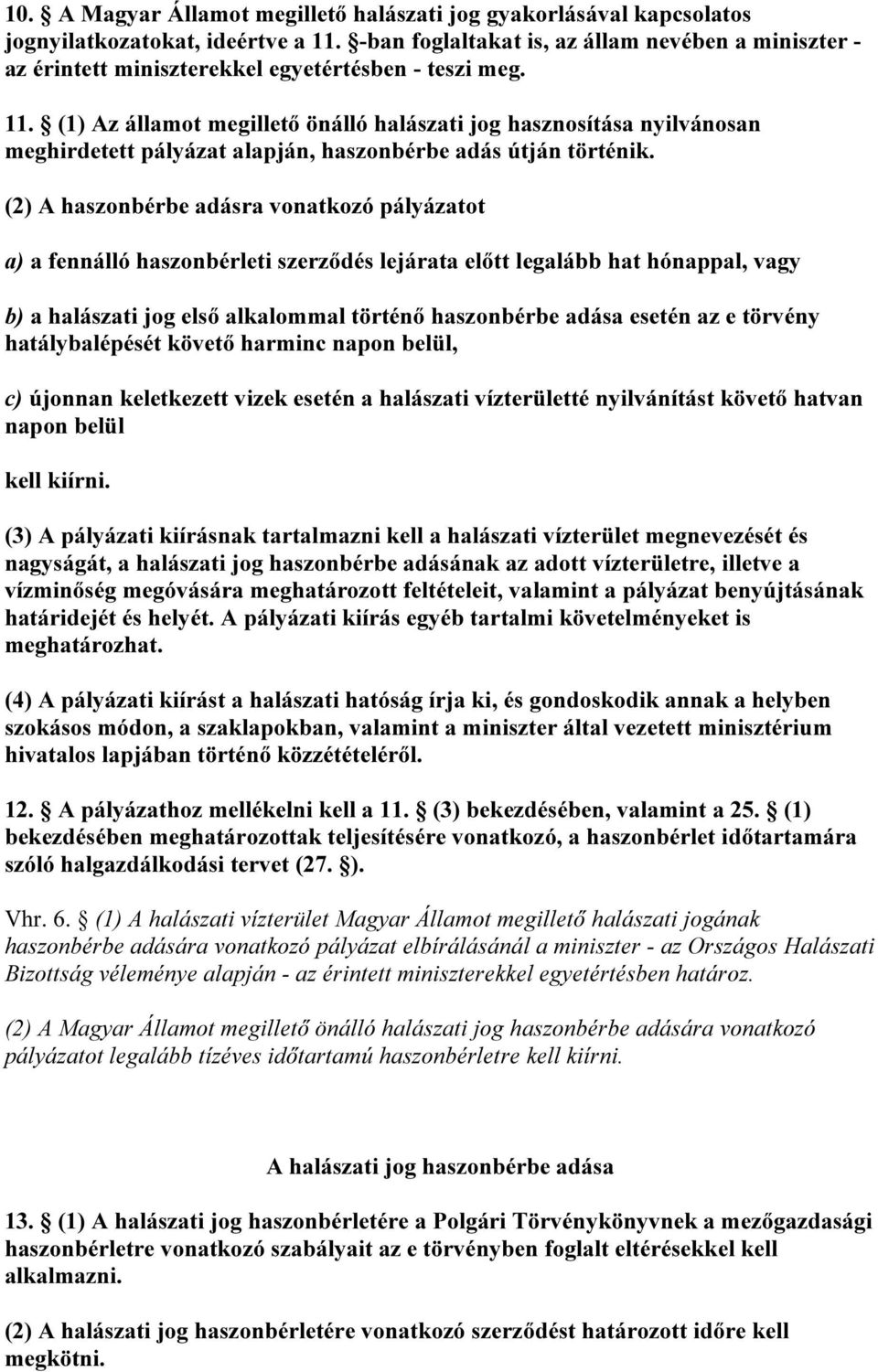 (1) Az államot megillető önálló halászati jog hasznosítása nyilvánosan meghirdetett pályázat alapján, haszonbérbe adás útján történik.