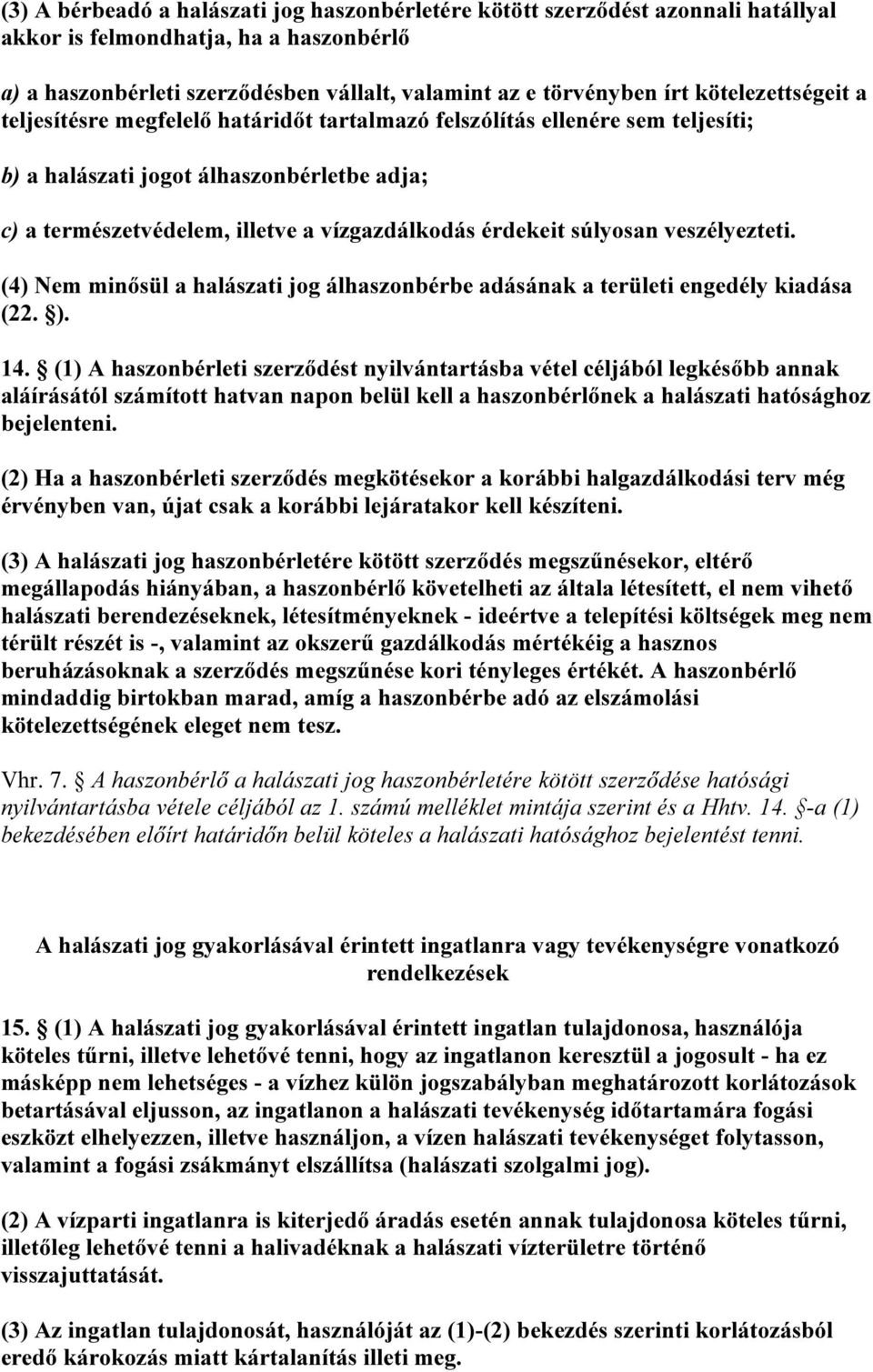 súlyosan veszélyezteti. (4) Nem minősül a halászati jog álhaszonbérbe adásának a területi engedély kiadása (22. ). 14.