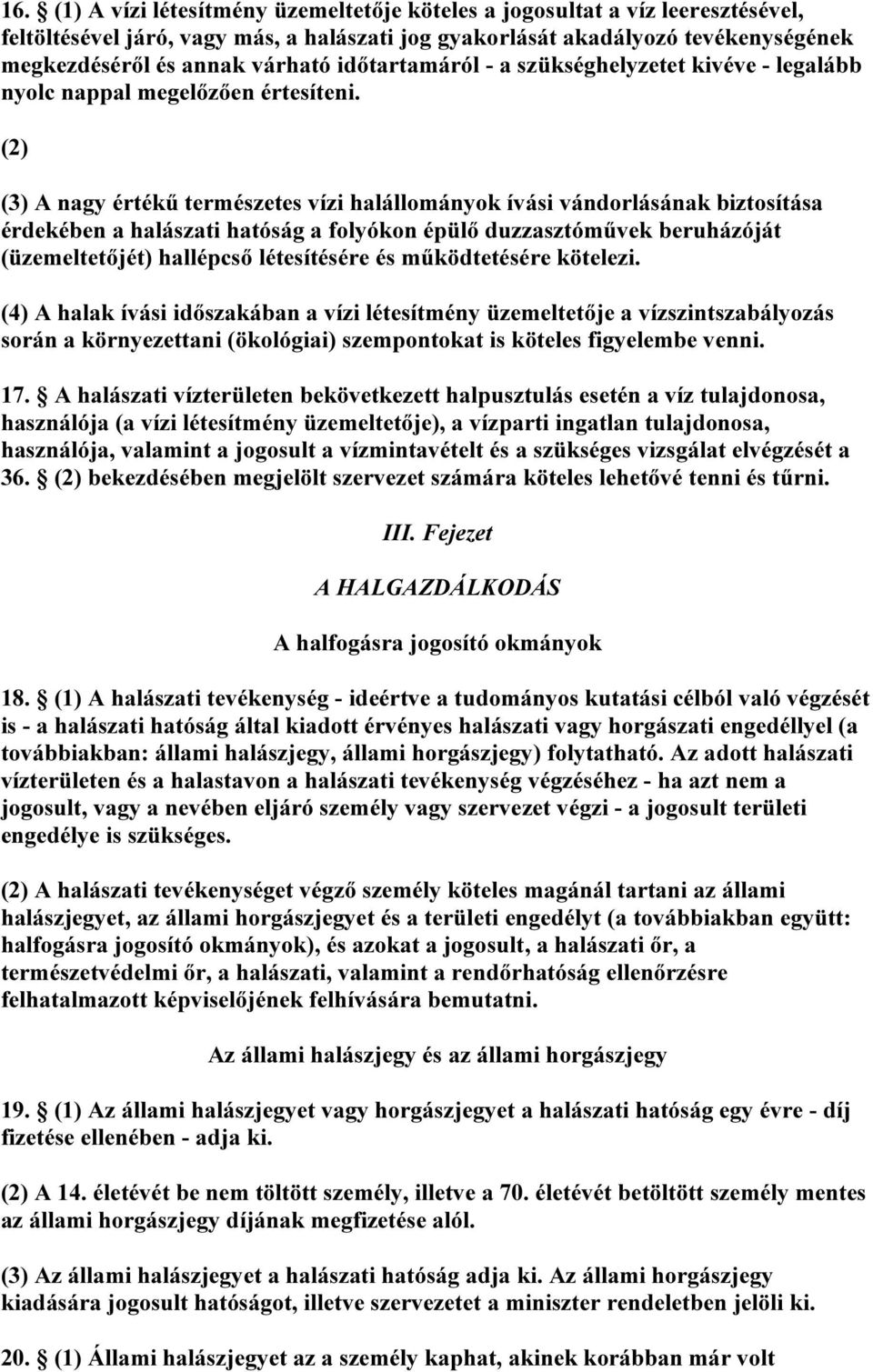 (2) (3) A nagy értékű természetes vízi halállományok ívási vándorlásának biztosítása érdekében a halászati hatóság a folyókon épülő duzzasztóművek beruházóját (üzemeltetőjét) hallépcső létesítésére