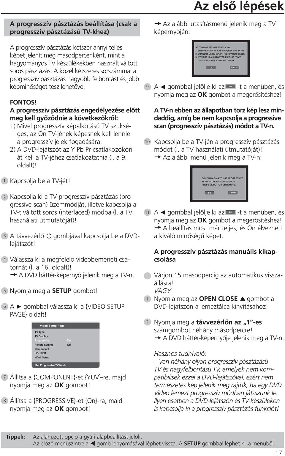 A progresszív pásztázás engedélyezése előtt meg kell győződnie a következőkről: ) Mivel progresszív képalkotású TV szükséges, az Ön TV-jének képesnek kell lennie a progresszív jelek fogadására.