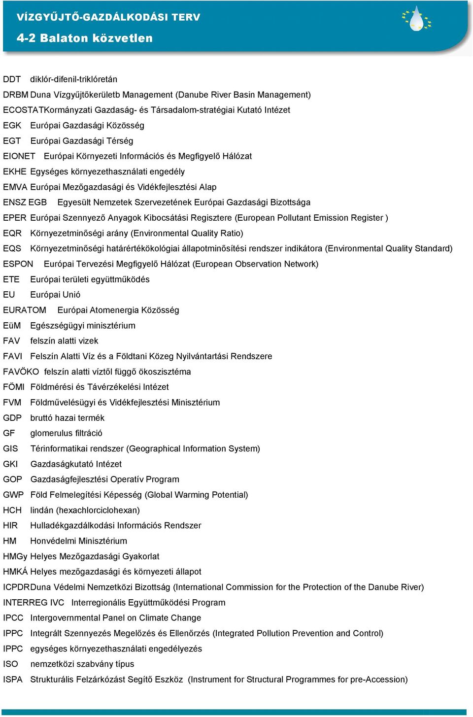 EGB Egyesült Nemzetek Szervezetének Európai Gazdasági Bizottsága EPER Európai Szennyezı Anyagok Kibocsátási Regisztere (European Pollutant Emission Register ) EQR Környezetminıségi arány