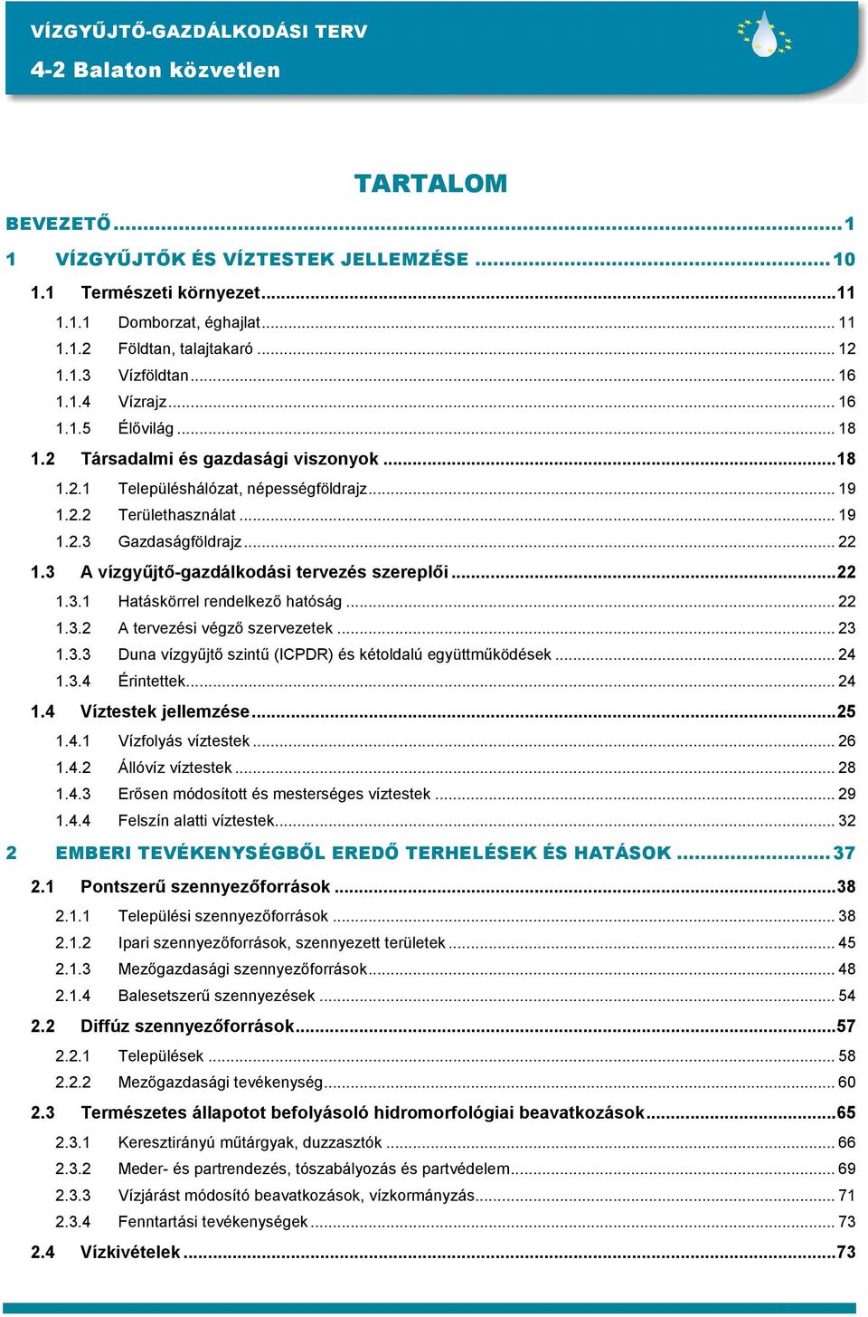 3 A vízgyőjtı-gazdálkodási tervezés szereplıi...22 1.3.1 Hatáskörrel rendelkezı hatóság... 22 1.3.2 A tervezési végzı szervezetek... 23 1.3.3 Duna vízgyőjtı szintő (ICPDR) és kétoldalú együttmőködések.