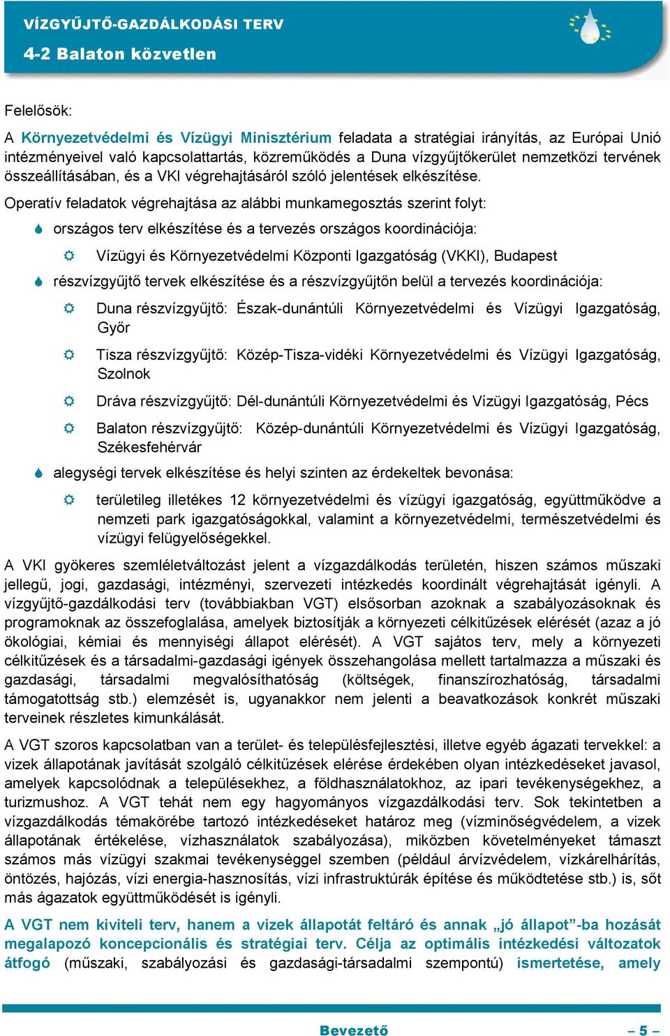 Operatív feladatok végrehajtása az alábbi munkamegosztás szerint folyt: országos terv elkészítése és a tervezés országos koordinációja: Vízügyi és Környezetvédelmi Központi Igazgatóság (VKKI),