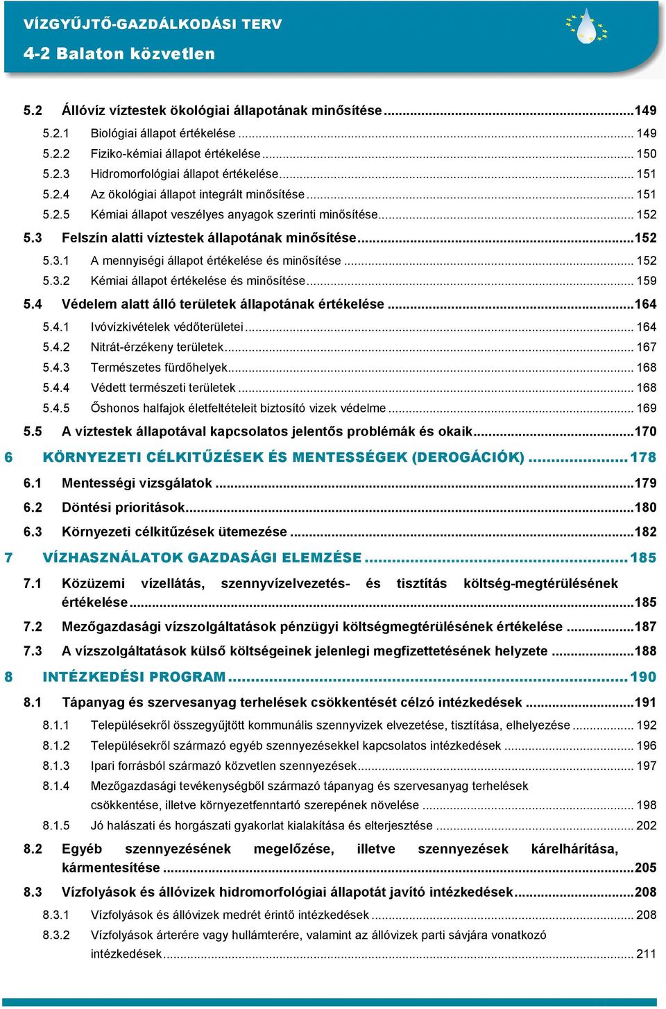 .. 152 5.3.2 Kémiai állapot értékelése és minısítése... 159 5.4 Védelem alatt álló területek állapotának értékelése...164 5.4.1 Ivóvízkivételek védıterületei... 164 5.4.2 Nitrát-érzékeny területek.