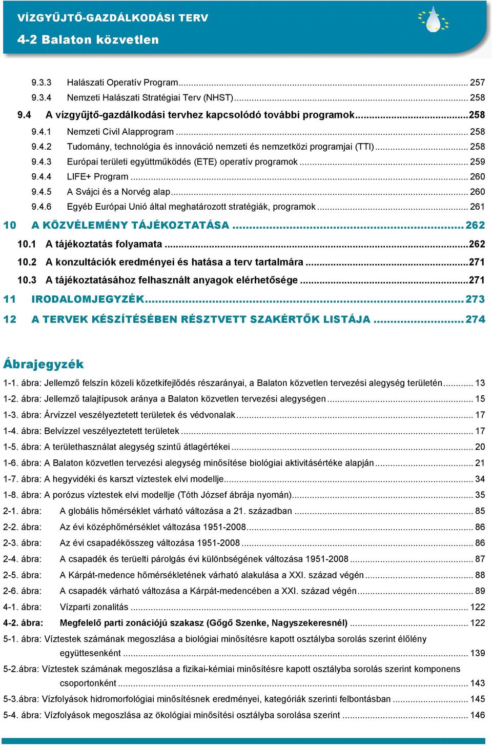 .. 260 9.4.6 Egyéb Európai Unió által meghatározott stratégiák, programok... 261 10 A KÖZVÉLEMÉNY TÁJÉKOZTATÁSA...262 10.1 A tájékoztatás folyamata...262 10.2 A konzultációk eredményei és hatása a terv tartalmára.