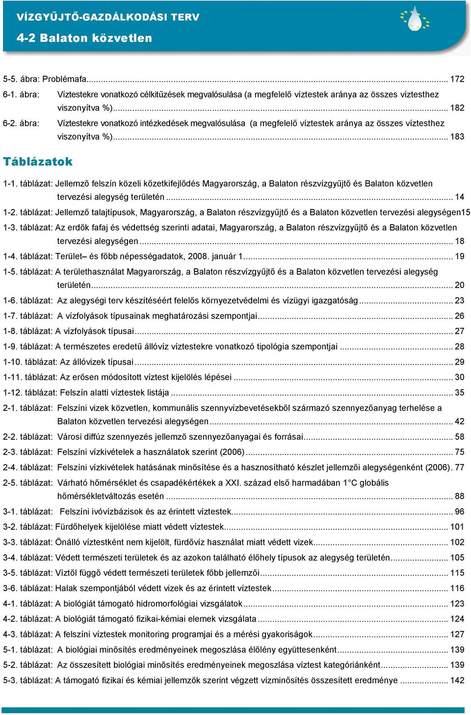 táblázat: Jellemzı felszín közeli kızetkifejlıdés Magyarország, a Balaton részvízgyőjtı és Balaton közvetlen tervezési alegység területén... 14 1-2.