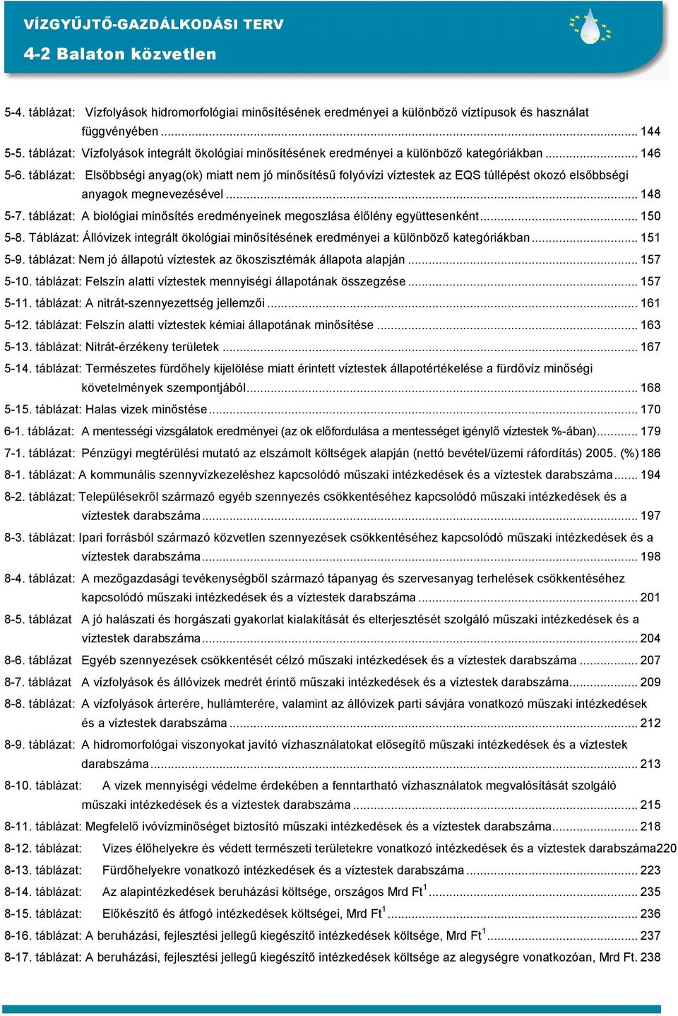 táblázat: Elsıbbségi anyag(ok) miatt nem jó minısítéső folyóvízi víztestek az EQS túllépést okozó elsıbbségi anyagok megnevezésével... 148 5-7.