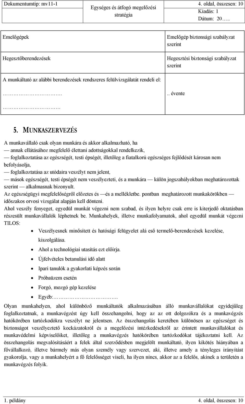 MUNKASZERVEZÉS A munkavállaló csak olyan munkára és akkor alkalmazható, ha annak ellátásához megfelelő élettani adottságokkal rendelkezik, foglalkoztatása az egészségét, testi épségét, illetőleg a