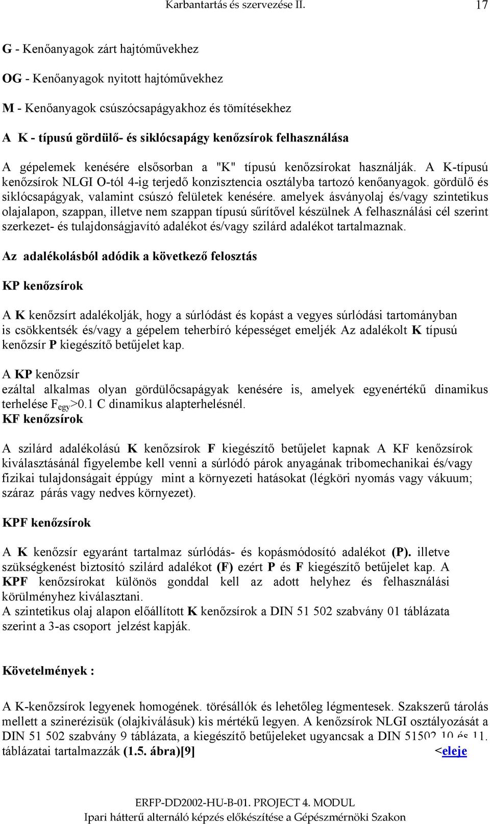 gépelemek kenésére elsősorban a "K" típusú kenőzsírokat használják. A K-típusú kenőzsírok NLGI O-tól 4-ig terjedő konzisztencia osztályba tartozó kenőanyagok.