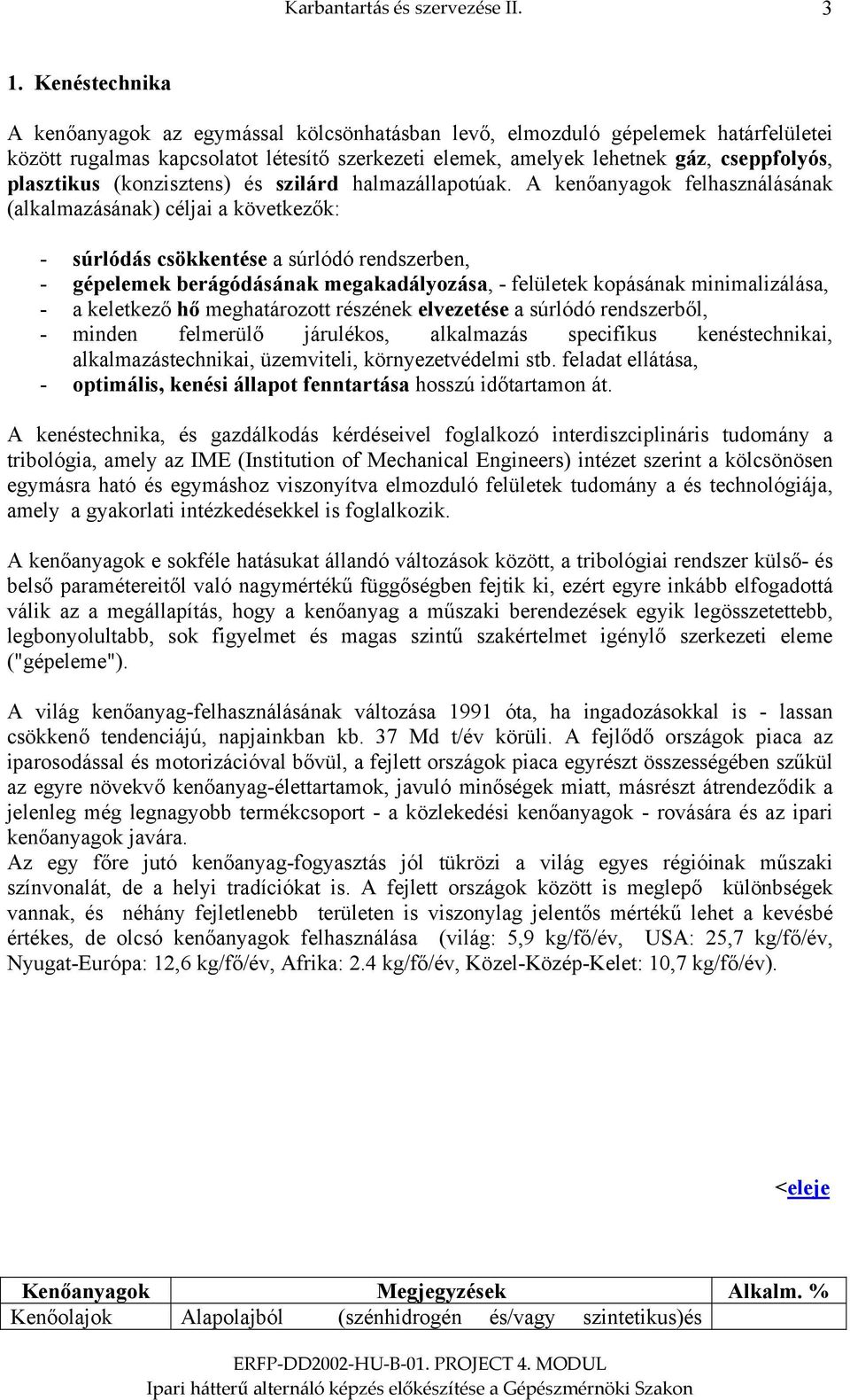 (konzisztens) és szilárd halmazállapotúak.