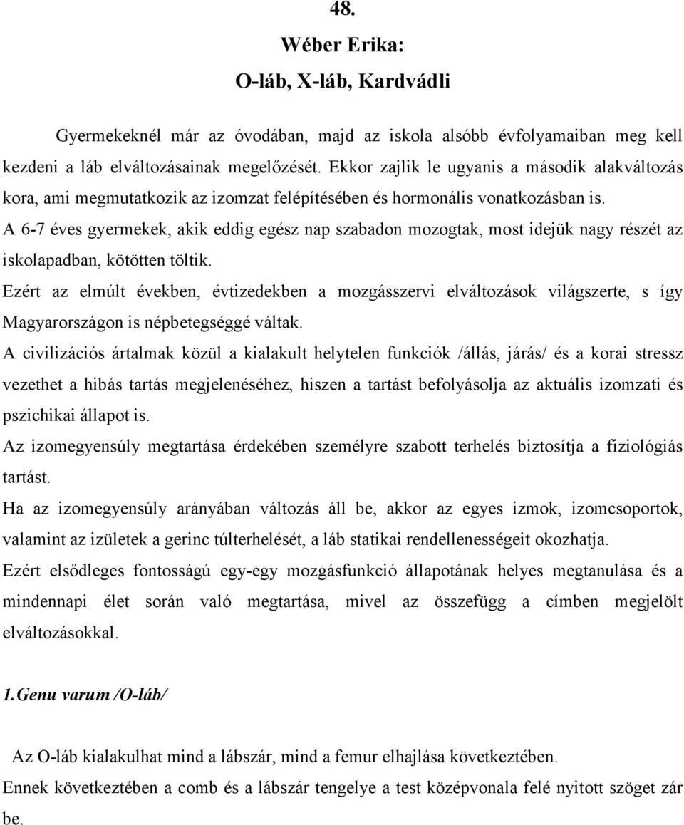 A 6-7 éves gyermekek, akik eddig egész nap szabadon mozogtak, most idejük nagy részét az iskolapadban, kötötten töltik.