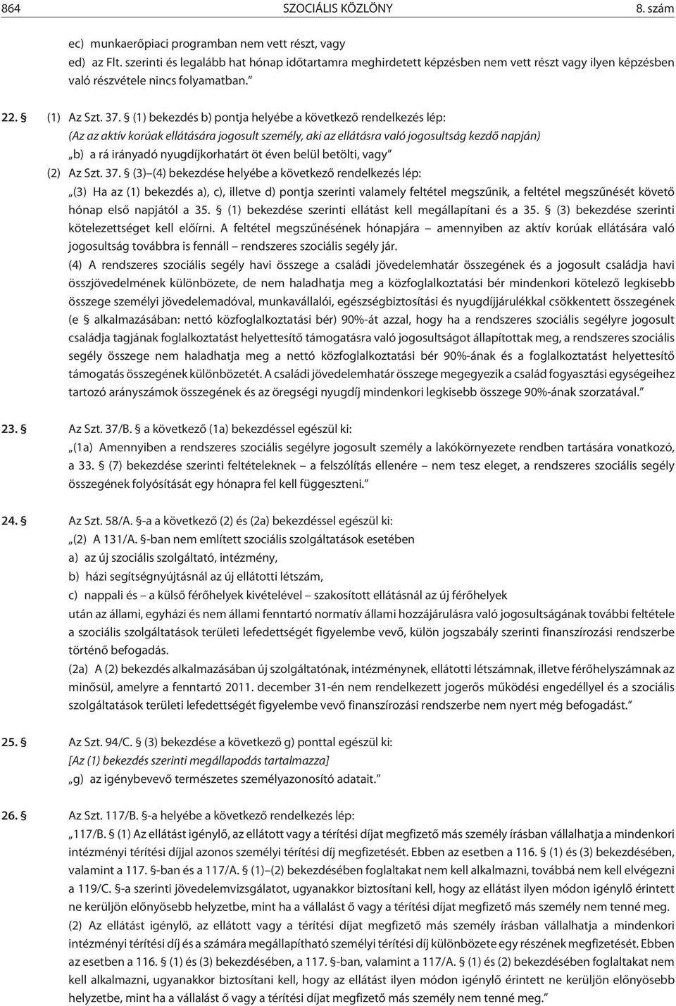 (1) bekezdés b) pontja helyébe a következõ rendelkezés lép: (Az az aktív korúak ellátására jogosult személy, aki az ellátásra való jogosultság kezdõ napján) b) a rá irányadó nyugdíjkorhatárt öt éven