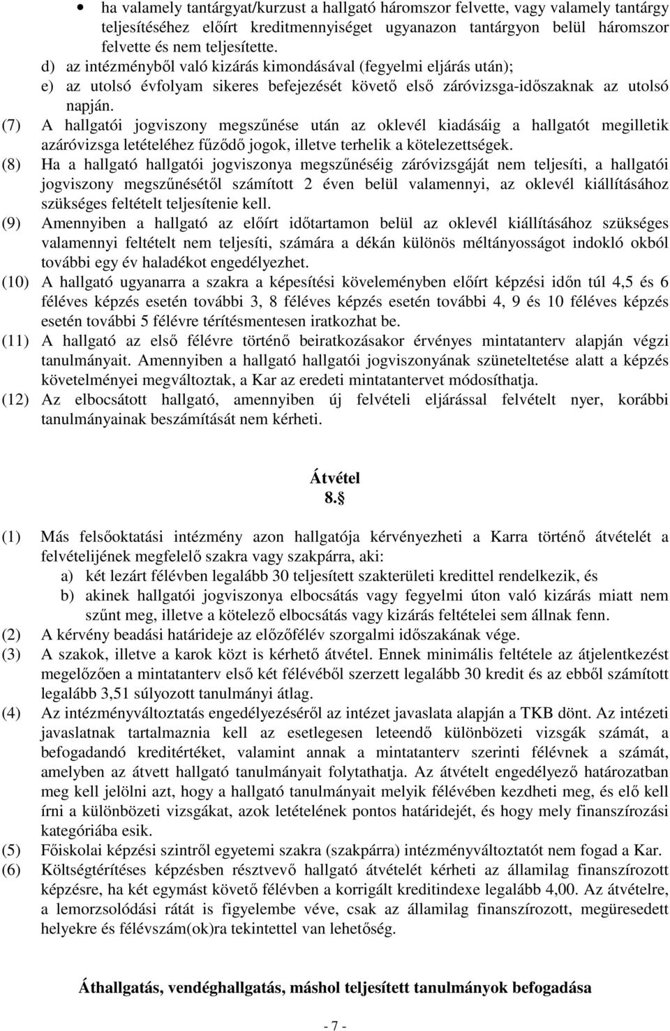 (7) A hallgatói jogviszony megszőnése után az oklevél kiadásáig a hallgatót megilletik azáróvizsga letételéhez főzıdı jogok, illetve terhelik a kötelezettségek.