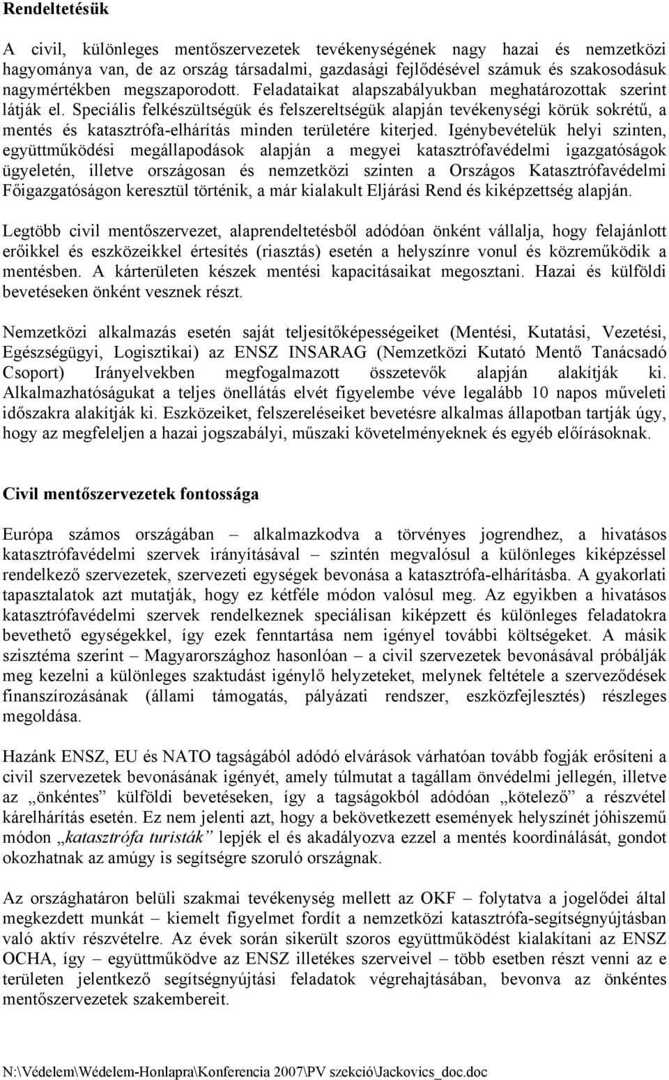 Speciális felkészültségük és felszereltségük alapján tevékenységi körük sokrétű, a mentés és katasztrófa-elhárítás minden területére kiterjed.
