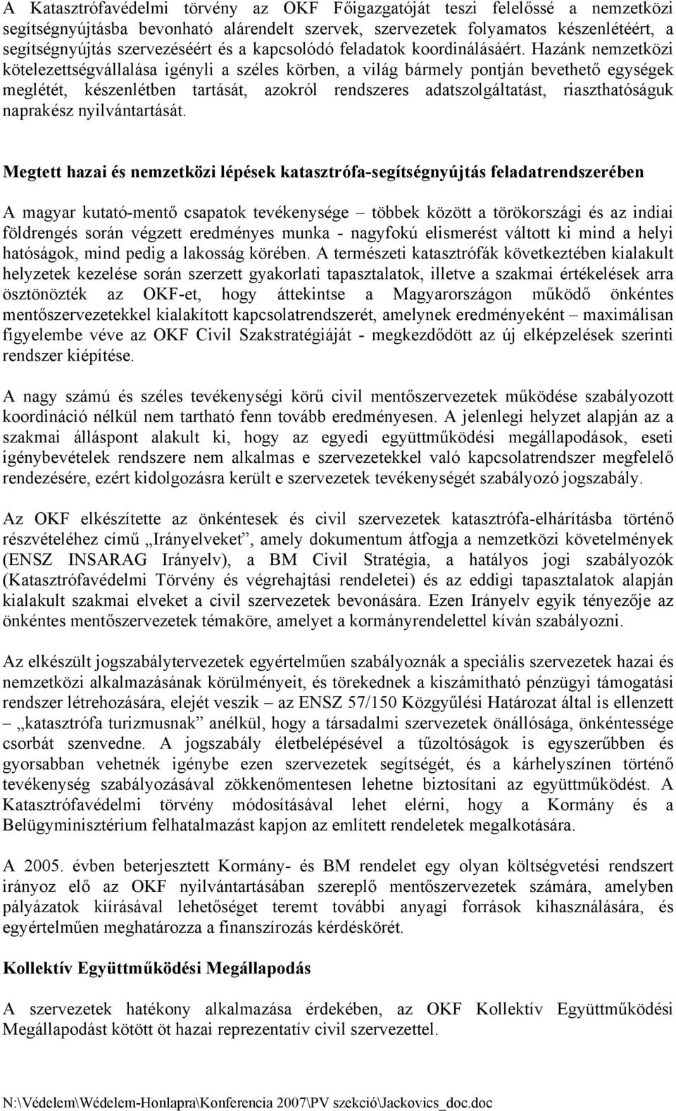 Hazánk nemzetközi kötelezettségvállalása igényli a széles körben, a világ bármely pontján bevethető egységek meglétét, készenlétben tartását, azokról rendszeres adatszolgáltatást, riaszthatóságuk