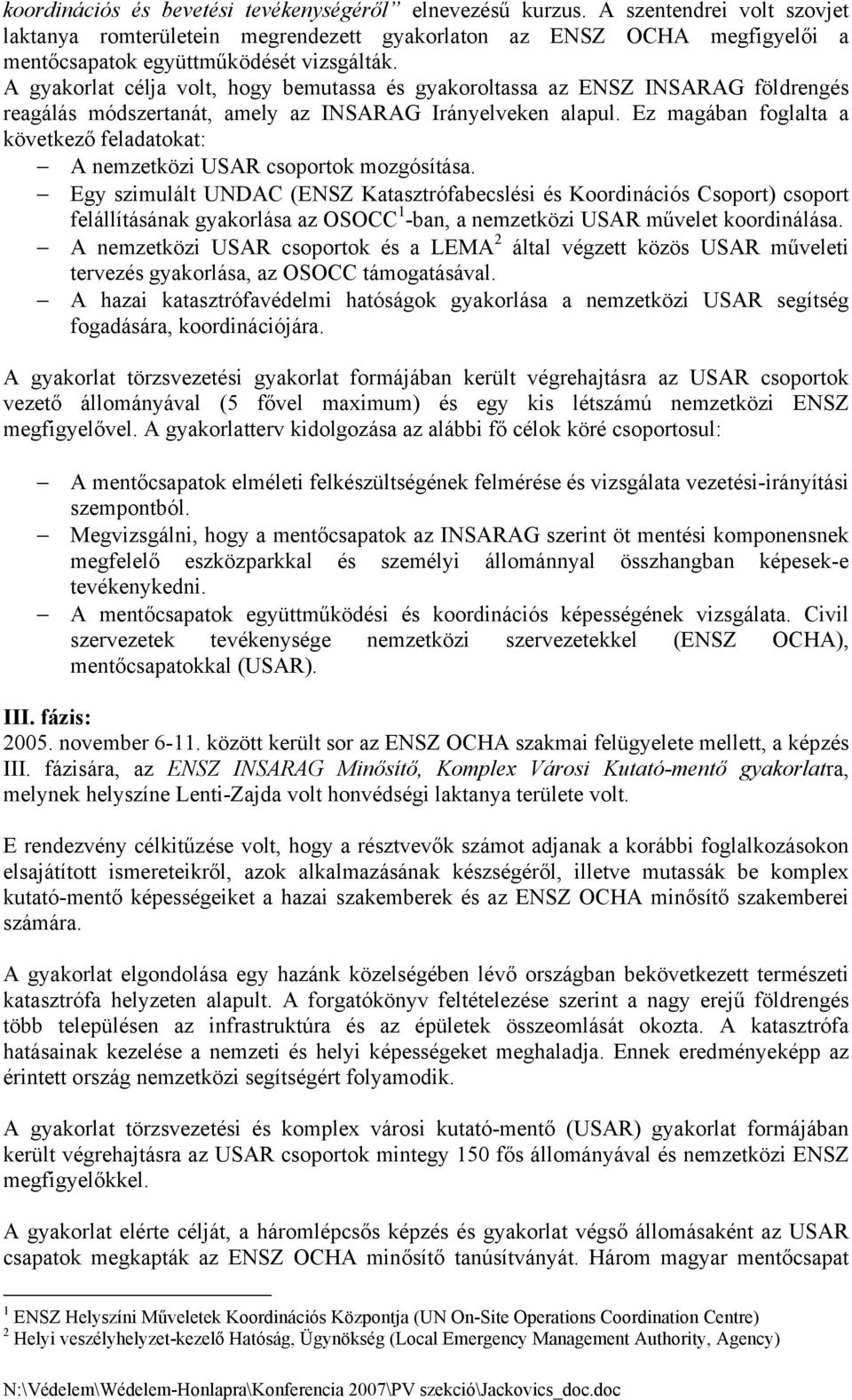 A gyakorlat célja volt, hogy bemutassa és gyakoroltassa az ENSZ INSARAG földrengés reagálás módszertanát, amely az INSARAG Irányelveken alapul.