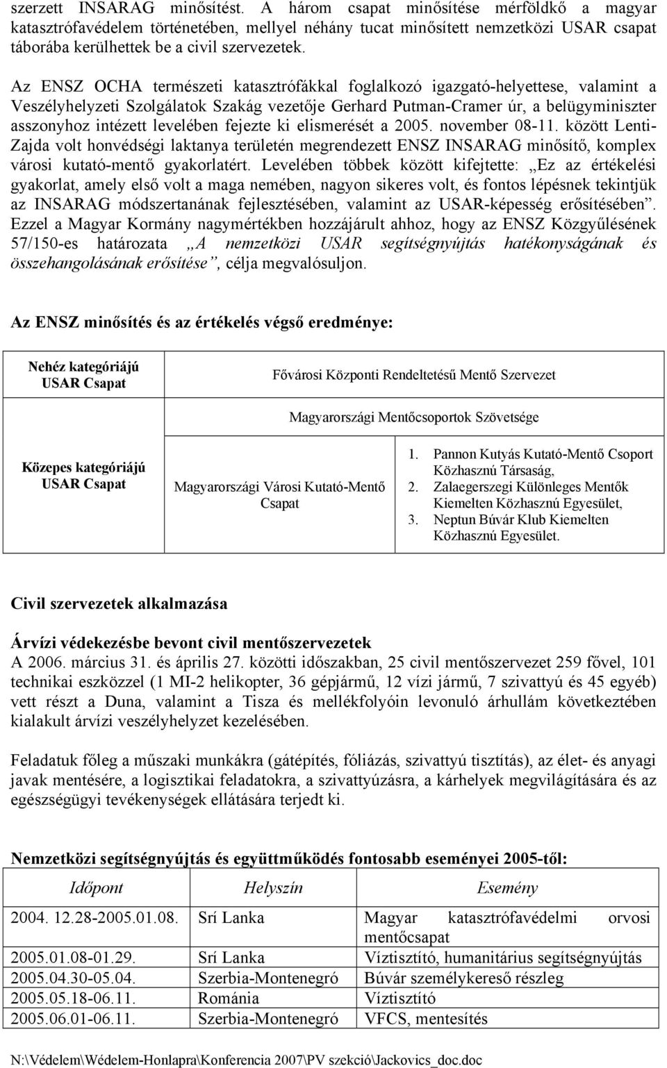 Az ENSZ OCHA természeti katasztrófákkal foglalkozó igazgató-helyettese, valamint a Veszélyhelyzeti Szolgálatok Szakág vezetője Gerhard Putman-Cramer úr, a belügyminiszter asszonyhoz intézett