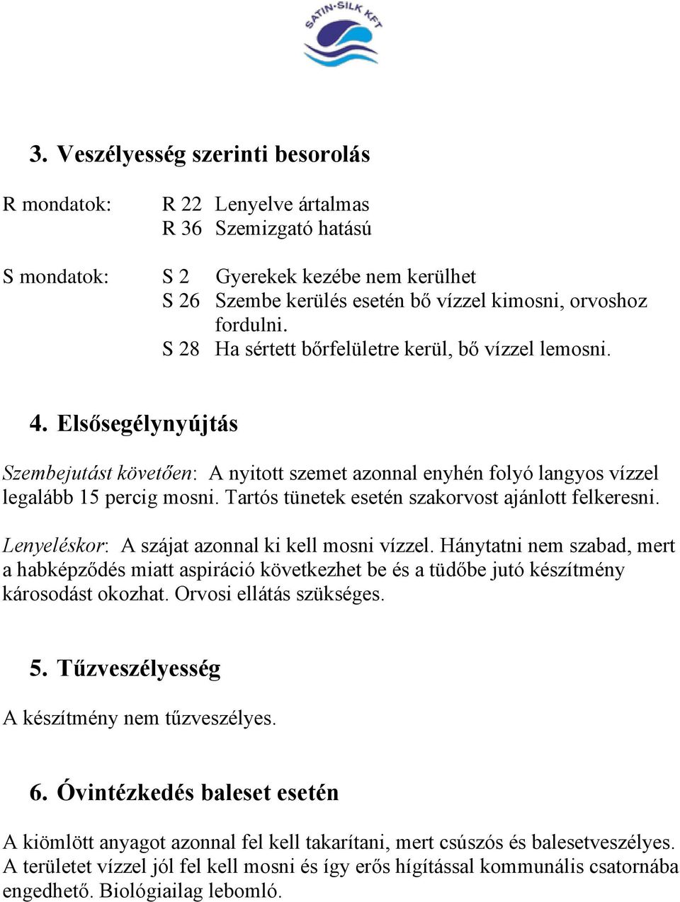 Tartós tünetek esetén szakorvost ajánlott felkeresni. Lenyeléskor: A szájat azonnal ki kell mosni vízzel.