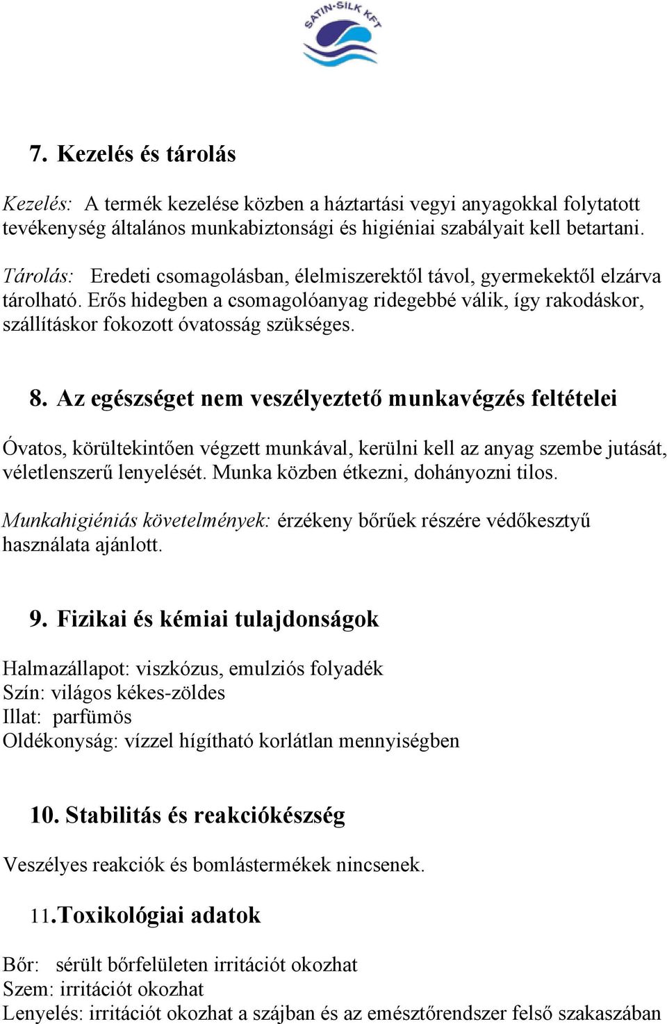 Az egészséget nem veszélyeztető munkavégzés feltételei Óvatos, körültekintően végzett munkával, kerülni kell az anyag szembe jutását, véletlenszerű lenyelését. Munka közben étkezni, dohányozni tilos.