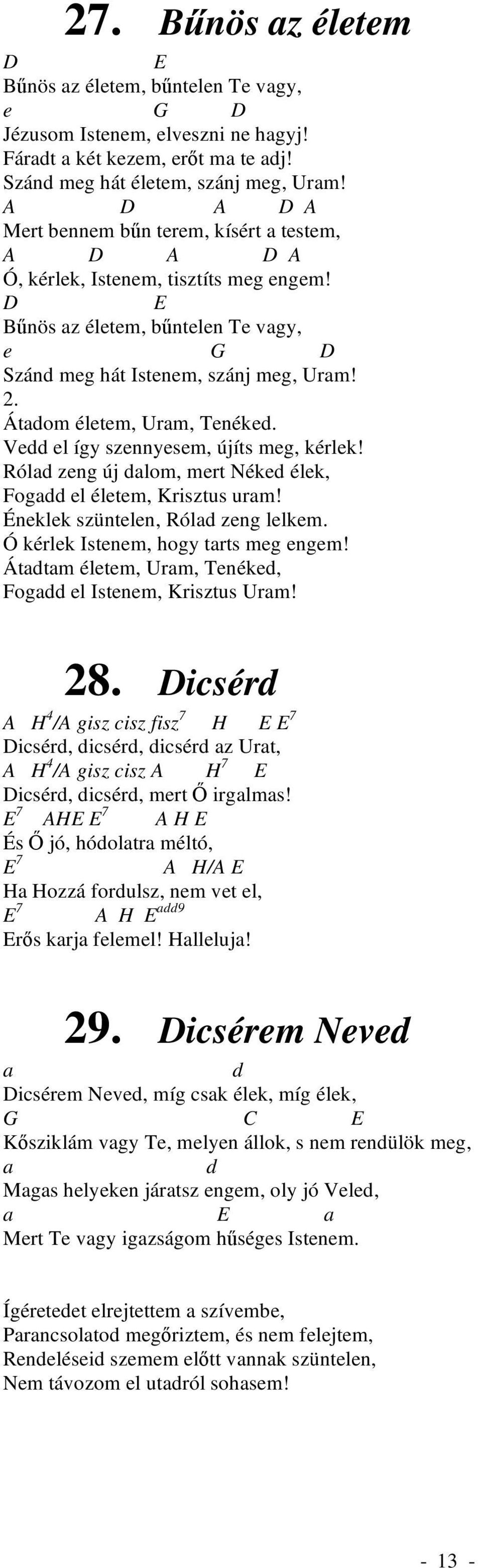 Átadom életem, Uram, Tenéked. Vedd el így szennyesem, újíts meg, kérlek! Rólad zeng új dalom, mert Néked élek, Fogadd el életem, Krisztus uram! Éneklek szüntelen, Rólad zeng lelkem.