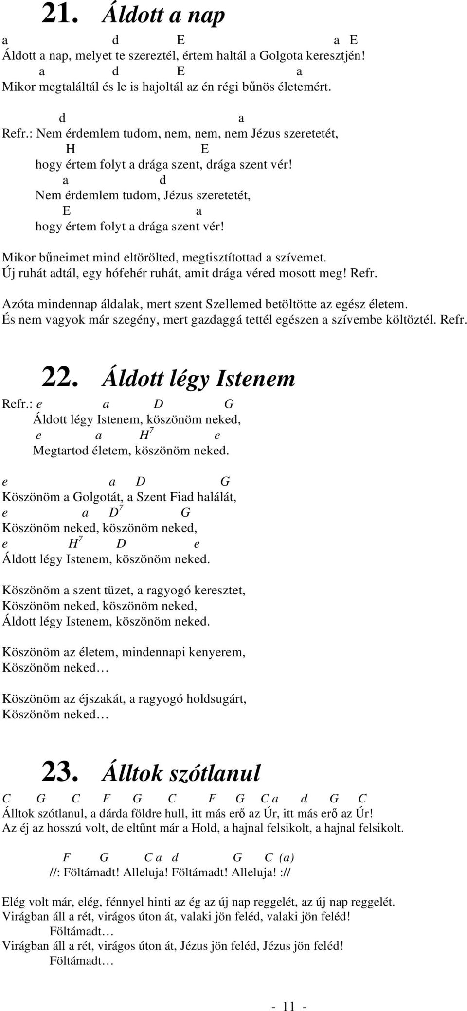 Mikor b neimet mind eltörölted, megtisztítottad a szívemet. Új ruhát adtál, egy hófehér ruhát, amit drága véred mosott meg! Refr.