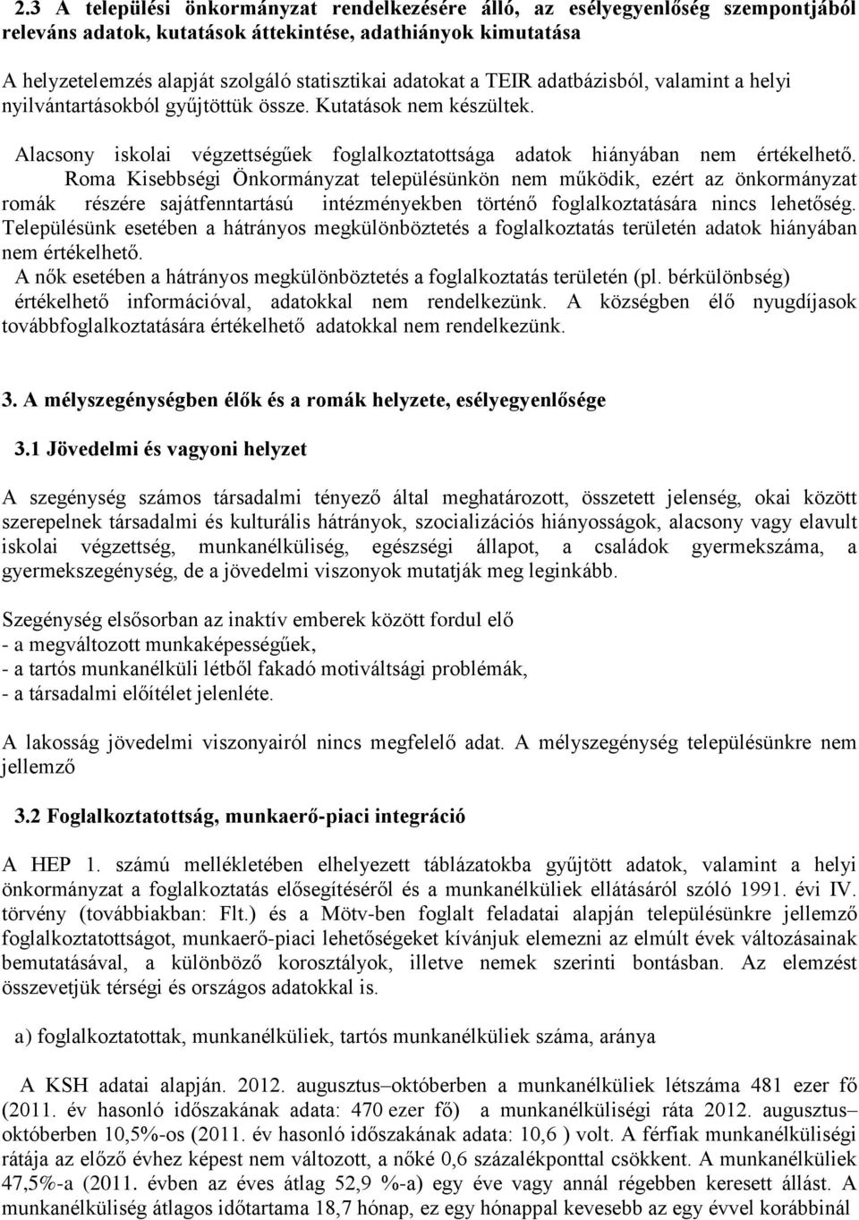 Roma Kisebbségi Önkormányzat településünkön nem működik, ezért az önkormányzat romák részére sajátfenntartású intézményekben történő foglalkoztatására nincs lehetőség.
