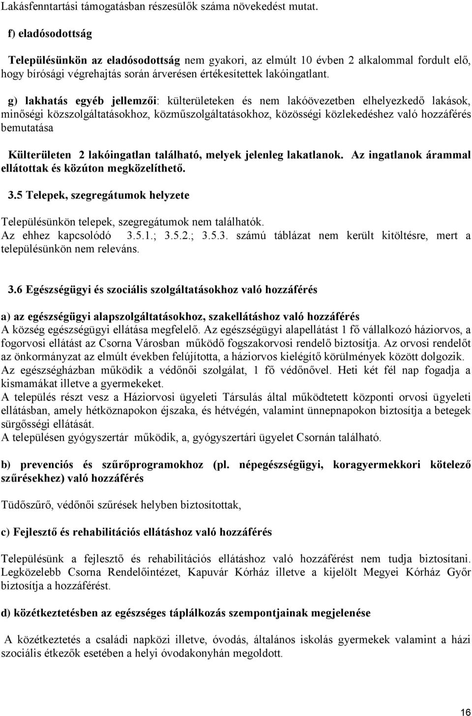 g) lakhatás egyéb jellemzői: külterületeken és nem lakóövezetben elhelyezkedő lakások, minőségi közszolgáltatásokhoz, közműszolgáltatásokhoz, közösségi közlekedéshez való hozzáférés bemutatása
