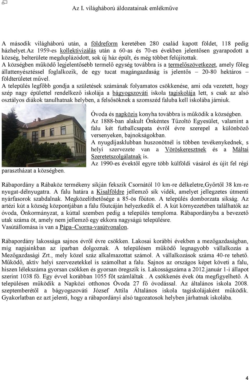 A községben működő legjelentősebb termelő egység továbbra is a termelőszövetkezet, amely főleg állattenyésztéssel foglalkozik, de egy tucat magángazdaság is jelentős 20-80 hektáros földterületet