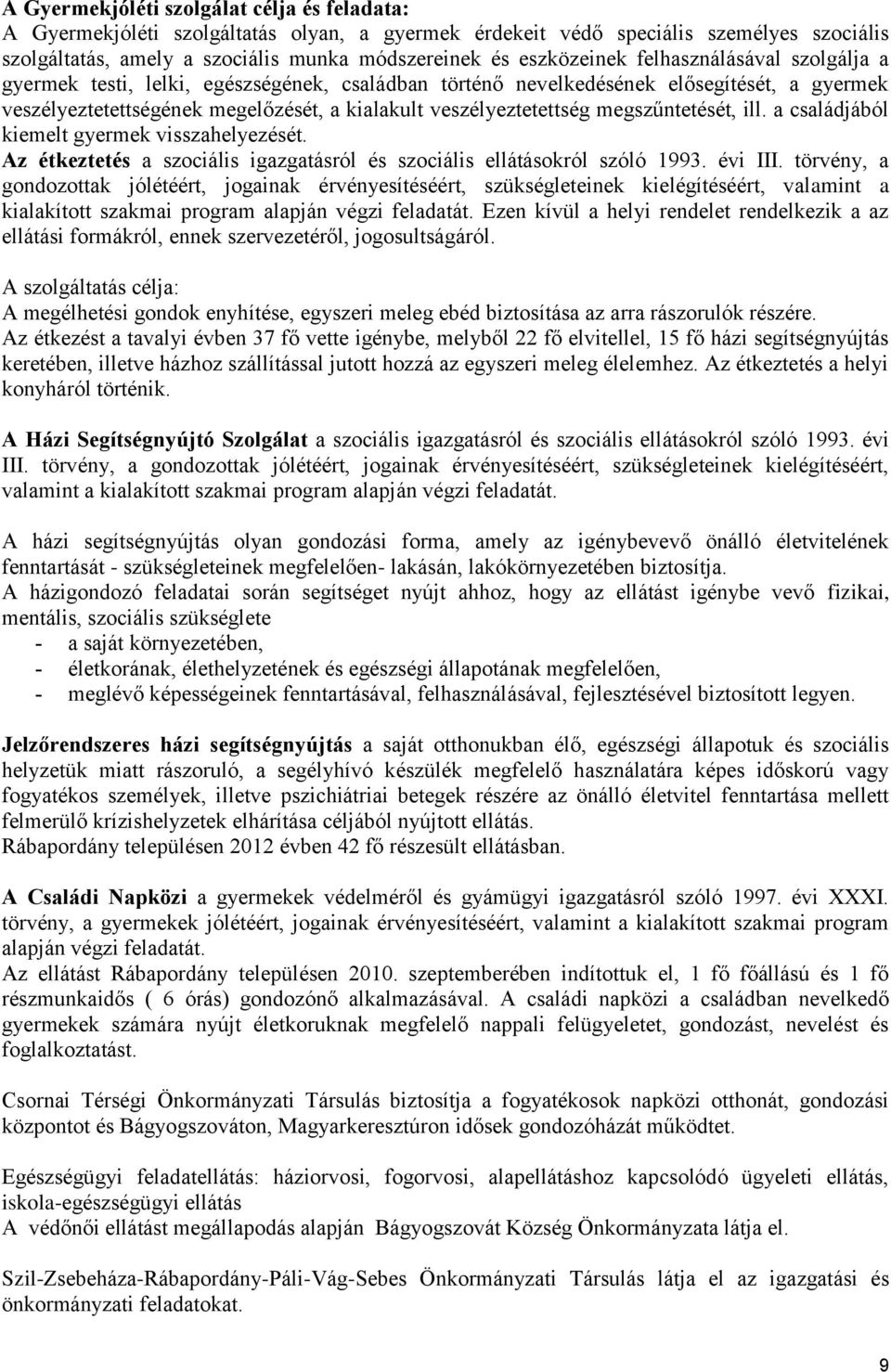 veszélyeztetettség megszűntetését, ill. a családjából kiemelt gyermek visszahelyezését. Az étkeztetés a szociális igazgatásról és szociális ellátásokról szóló 1993. évi III.