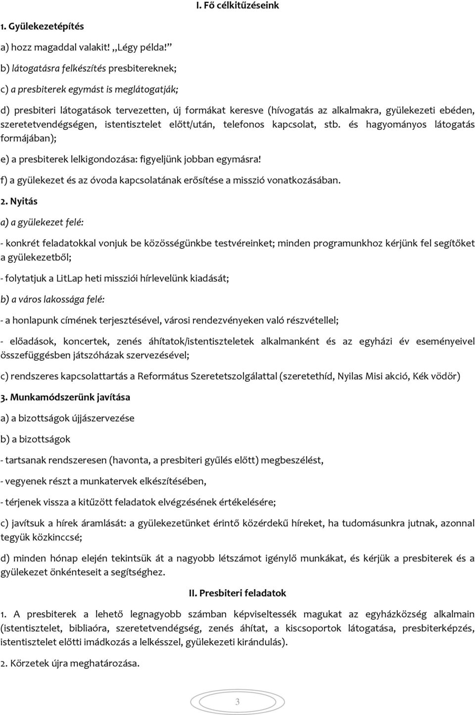 szeretetvendégségen, istentisztelet előtt/után, telefonos kapcsolat, stb. és hagyományos látogatás formájában); e) a presbiterek lelkigondozása: figyeljünk jobban egymásra!