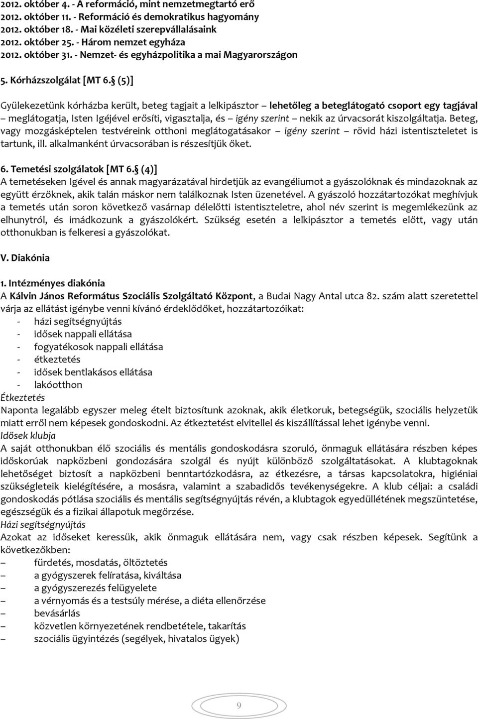 (5)] Gyülekezetünk kórházba került, beteg tagjait a lelkipásztor lehetőleg a beteglátogató csoport egy tagjával meglátogatja, Isten Igéjével erősíti, vigasztalja, és igény szerint nekik az úrvacsorát