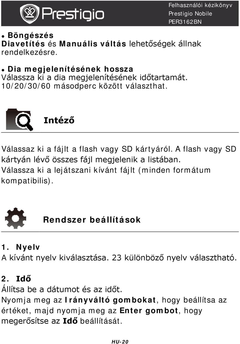 Válassza ki a lejátszani kívánt fájlt (minden formátum kompatibilis). Rendszer beállítások 1. Nyelv A kívánt nyelv kiválasztása. 23 különböző nyelv választható.