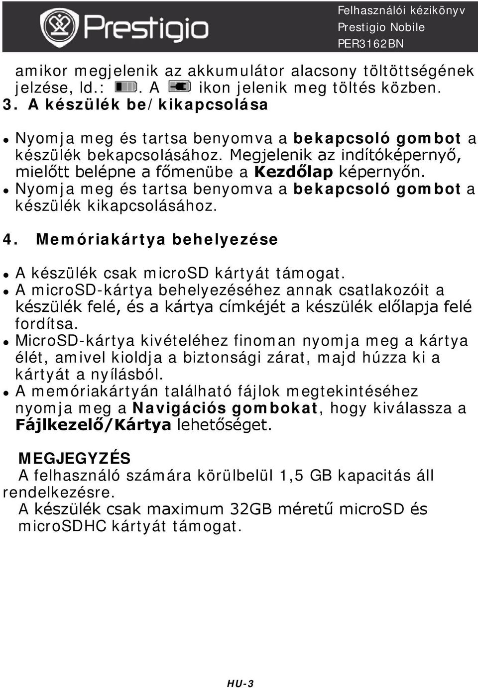 Nyomja meg és tartsa benyomva a bekapcsoló gombot a készülék kikapcsolásához. 4. Memóriakártya behelyezése A készülék csak microsd kártyát támogat.