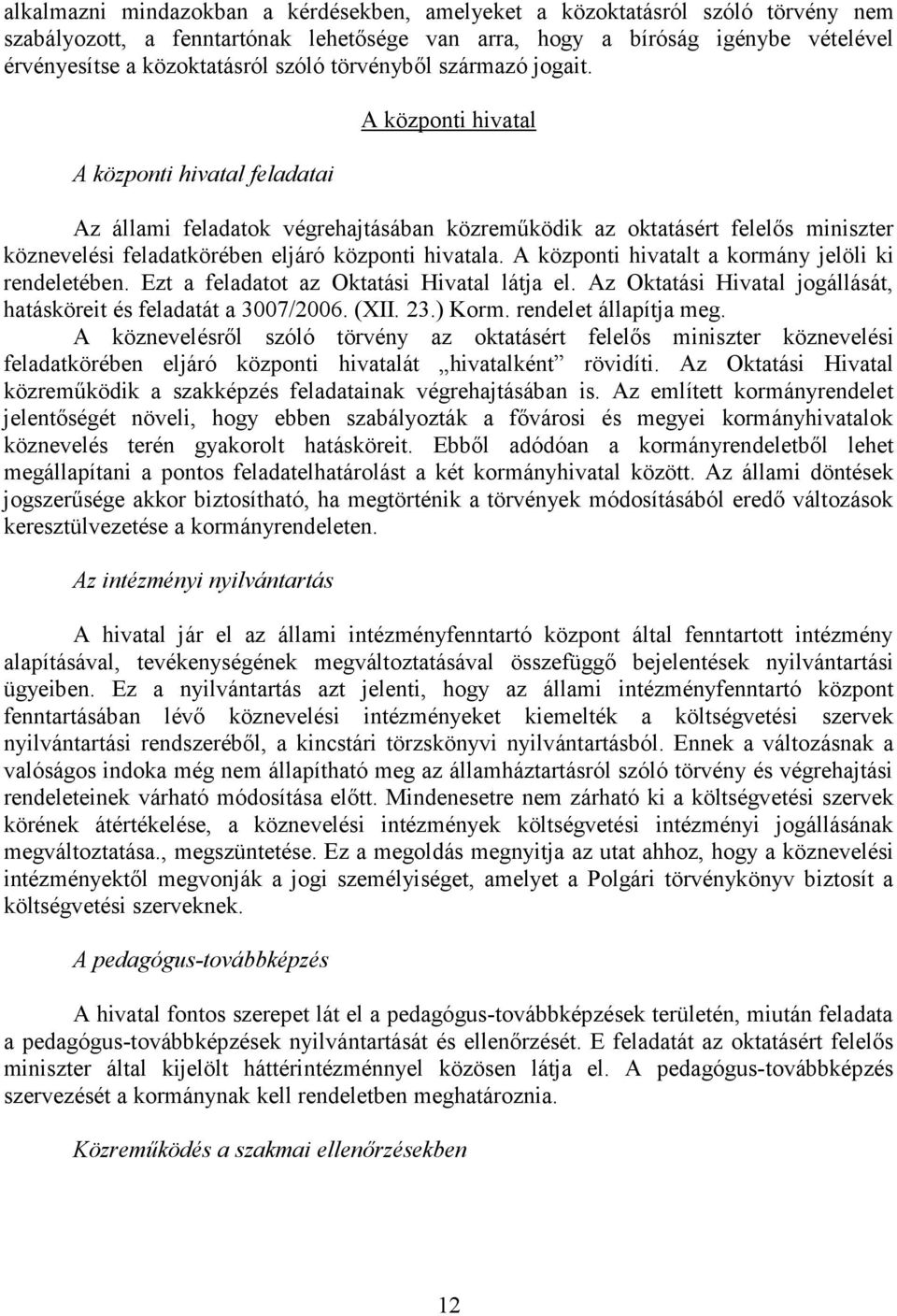 A központi hivatal feladatai A központi hivatal Az állami feladatok végrehajtásában közreműködik az oktatásért felelős miniszter köznevelési feladatkörében eljáró központi hivatala.