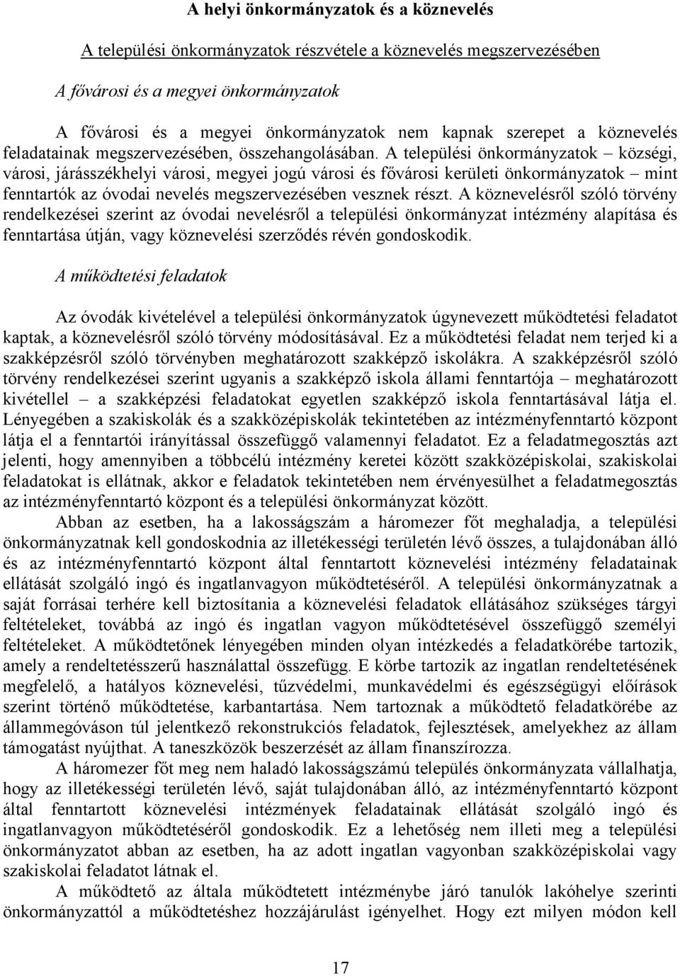 A települési önkormányzatok községi, városi, járásszékhelyi városi, megyei jogú városi és fővárosi kerületi önkormányzatok mint fenntartók az óvodai nevelés megszervezésében vesznek részt.