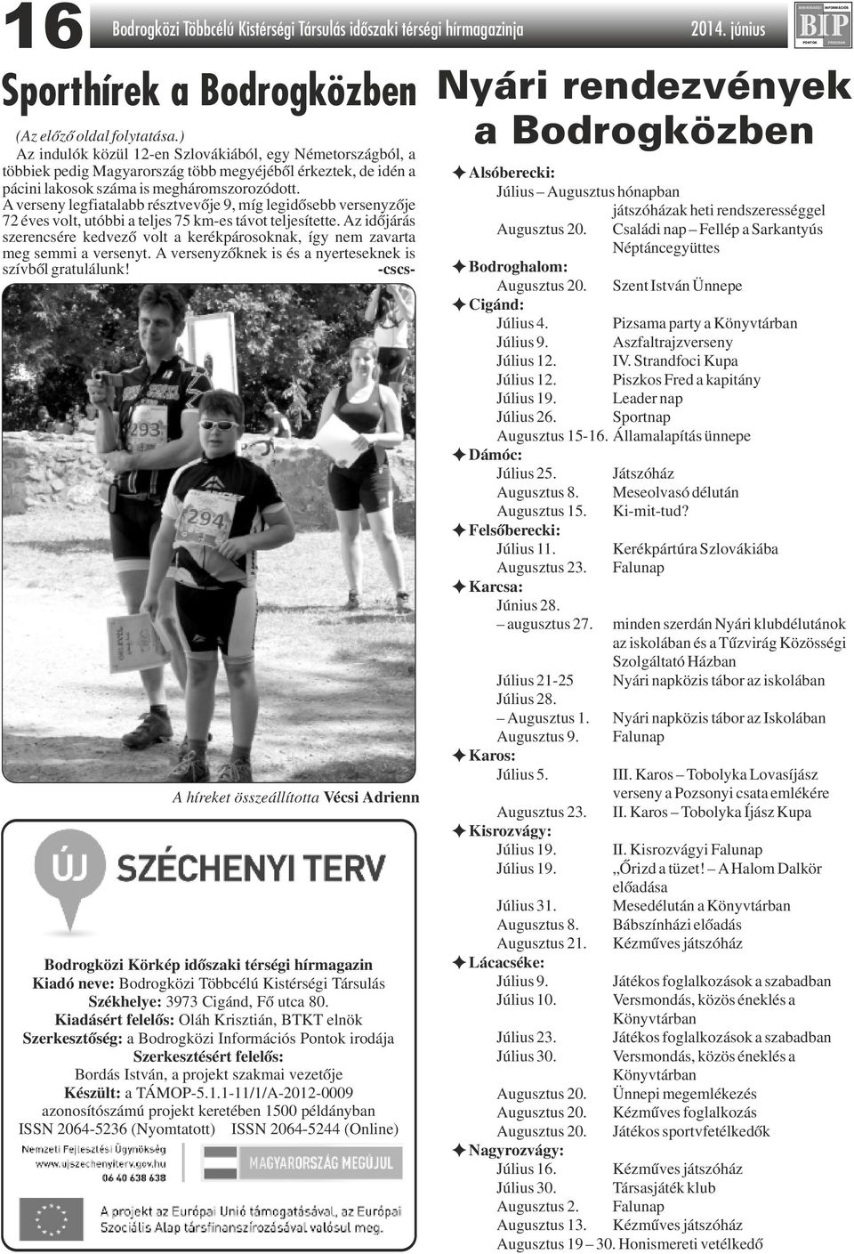 A verseny legfiatalabb résztvevője 9, míg legidősebb versenyzője 72 éves volt, utóbbi a teljes 75 km-es távot teljesítette.