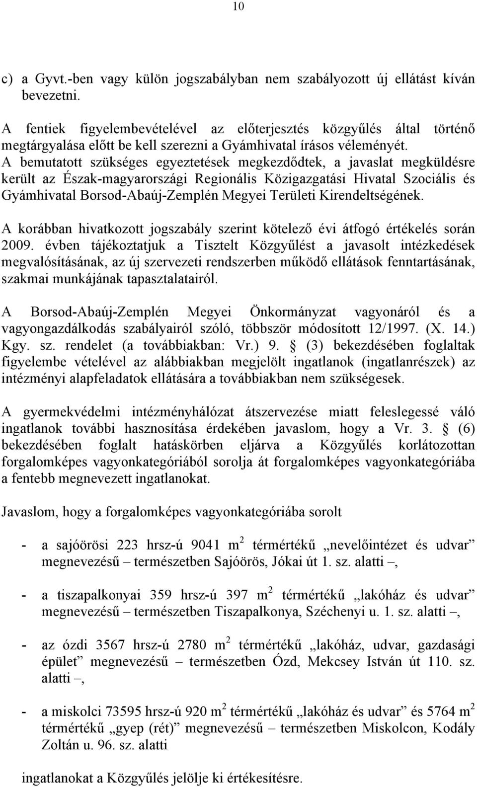 A bemutatott szükséges egyeztetések megkezdődtek, a javaslat megküldésre került az Észak-magyarországi Regionális Közigazgatási Hivatal Szociális és Gyámhivatal Borsod-Abaúj-Zemplén Megyei Területi