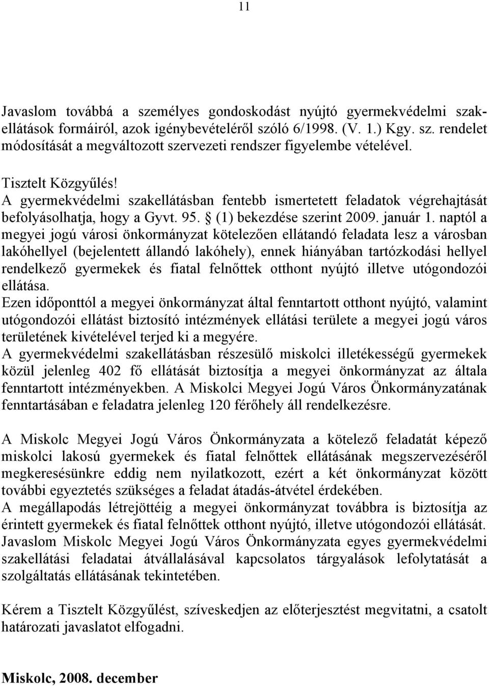 naptól a megyei jogú városi önkormányzat kötelezően ellátandó feladata lesz a városban lakóhellyel (bejelentett állandó lakóhely), ennek hiányában tartózkodási hellyel rendelkező gyermekek és fiatal