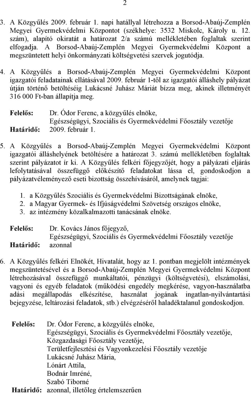 A Borsod-Abaúj-Zemplén Megyei Gyermekvédelmi Központ a megszüntetett helyi önkormányzati költségvetési szervek jogutódja. 4.