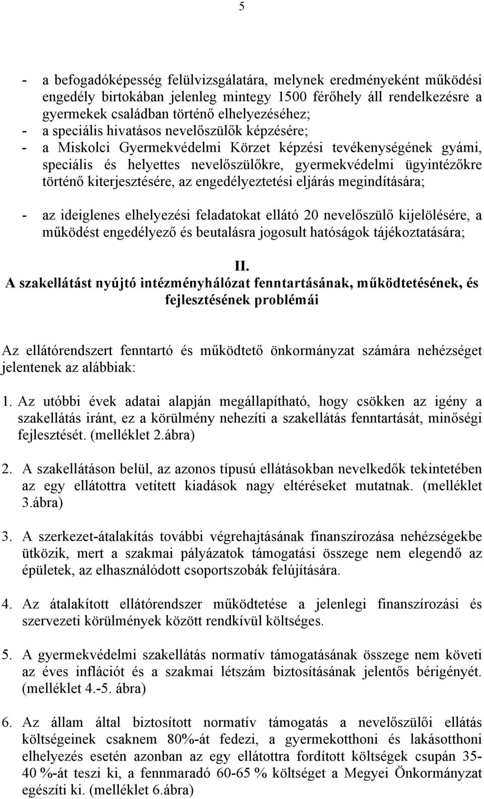 kiterjesztésére, az engedélyeztetési eljárás megindítására; - az ideiglenes elhelyezési feladatokat ellátó 20 nevelőszülő kijelölésére, a működést engedélyező és beutalásra jogosult hatóságok