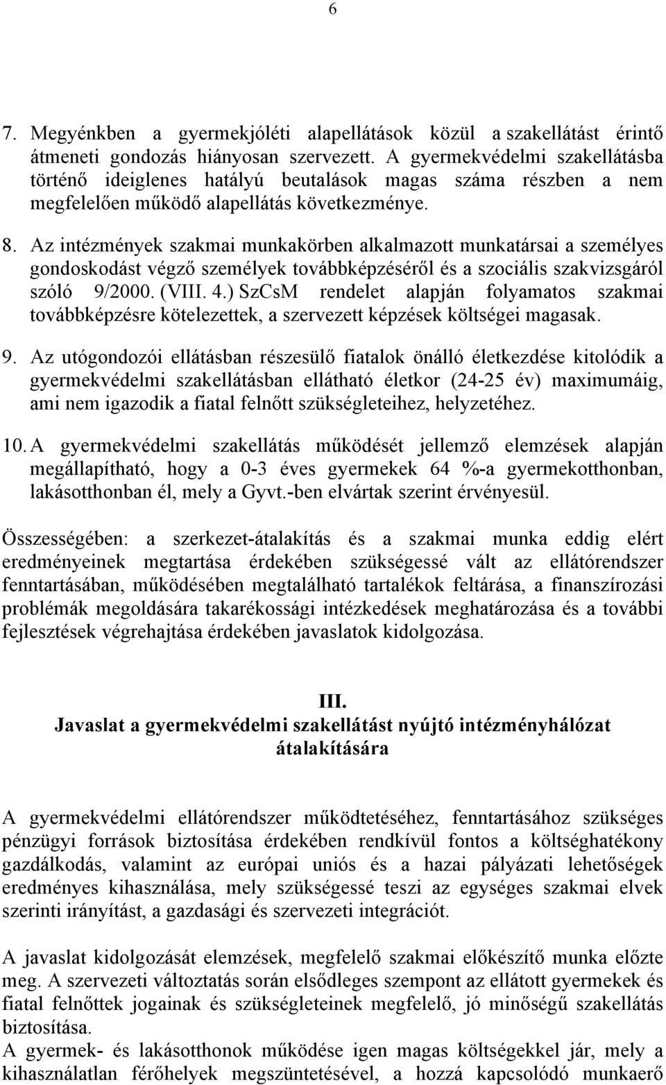 Az intézmények szakmai munkakörben alkalmazott munkatársai a személyes gondoskodást végző személyek továbbképzéséről és a szociális szakvizsgáról szóló 9/2000. (VIII. 4.