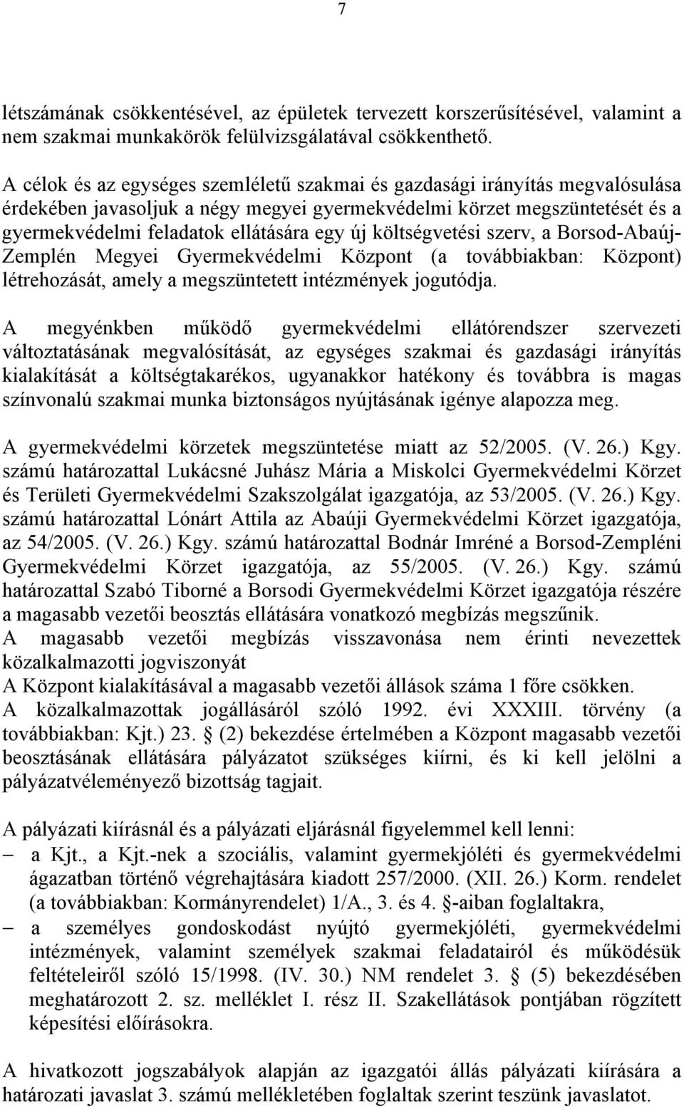 költségvetési szerv, a Borsod-Abaúj- Zemplén Megyei Gyermekvédelmi Központ (a továbbiakban: Központ) létrehozását, amely a megszüntetett intézmények jogutódja.