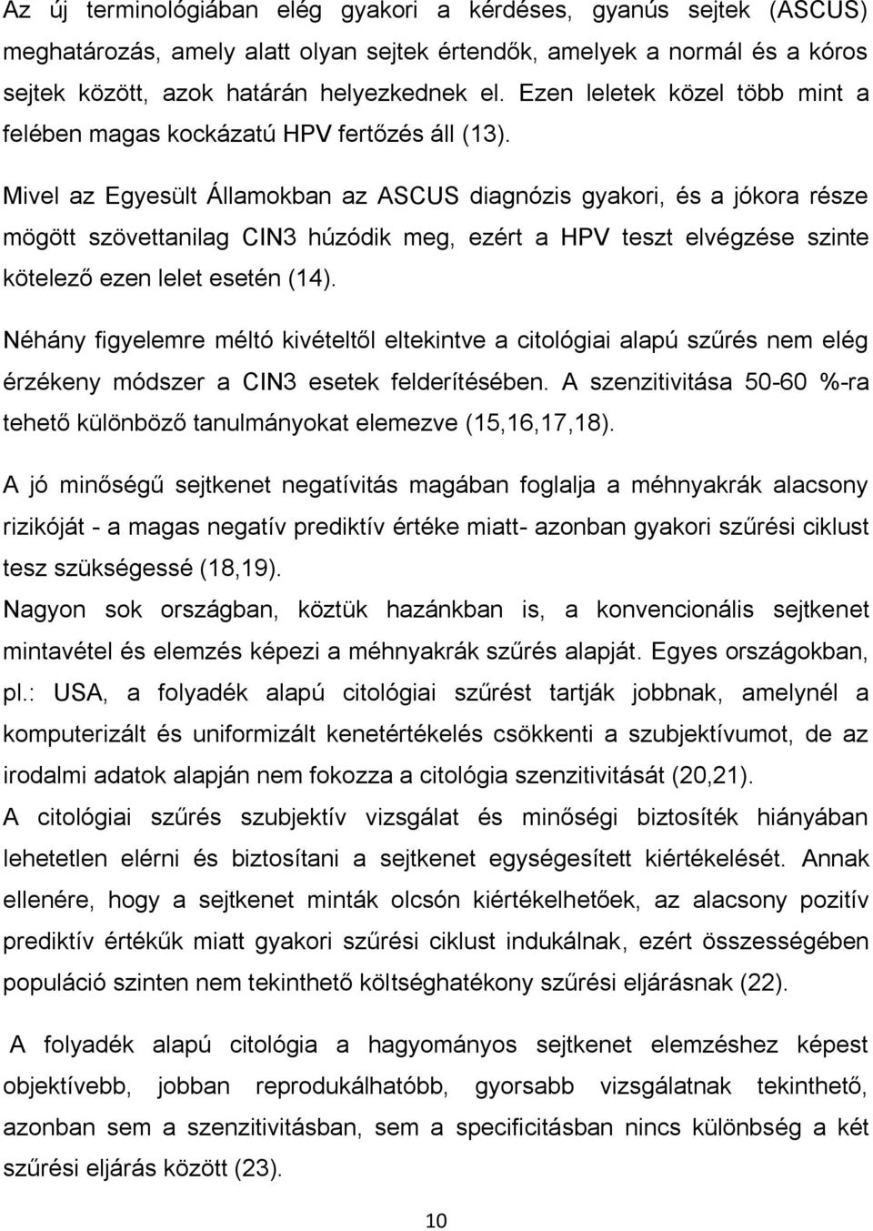 Mivel az Egyesült Államokban az ASCUS diagnózis gyakori, és a jókora része mögött szövettanilag CIN3 húzódik meg, ezért a HPV teszt elvégzése szinte kötelező ezen lelet esetén (14).
