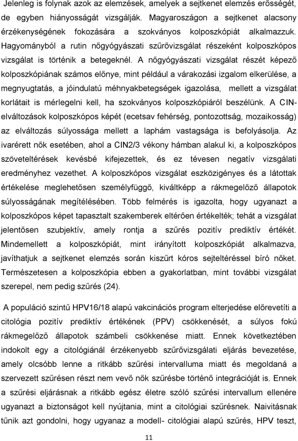 Hagyományból a rutin nőgyógyászati szűrővizsgálat részeként kolposzkópos vizsgálat is történik a betegeknél.