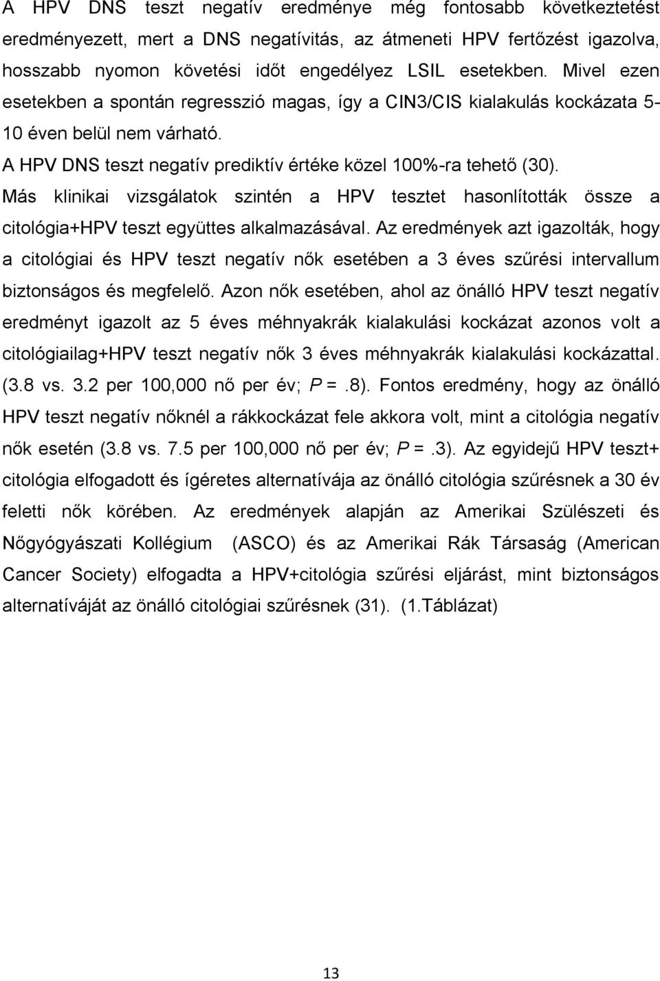 Más klinikai vizsgálatok szintén a HPV tesztet hasonlították össze a citológia+hpv teszt együttes alkalmazásával.